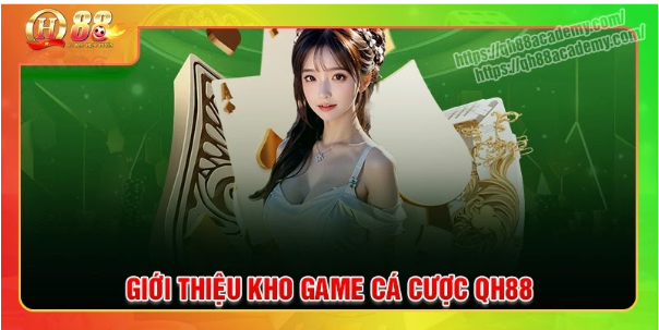 Kho game cá cược ăn khách tại nhà cái qh88