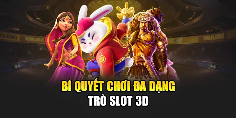 Bí quyết chơi đa dạng trò slot 3D
