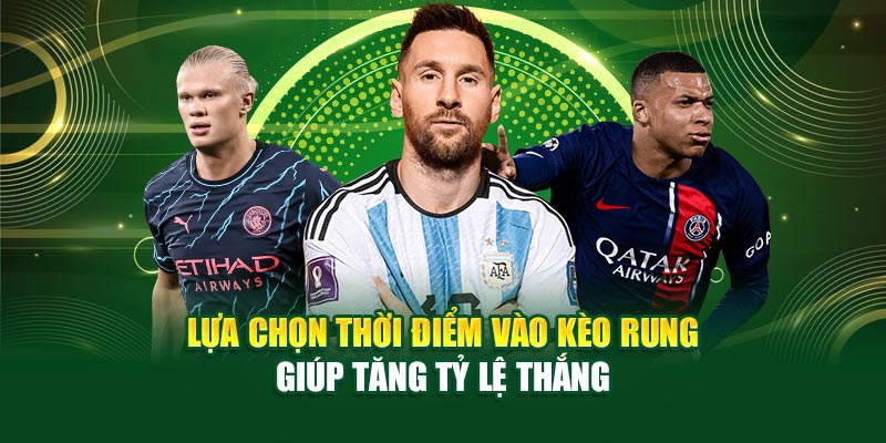 Lựa chọn thời điểm vào kèo rung giúp tăng tỷ lệ thắng