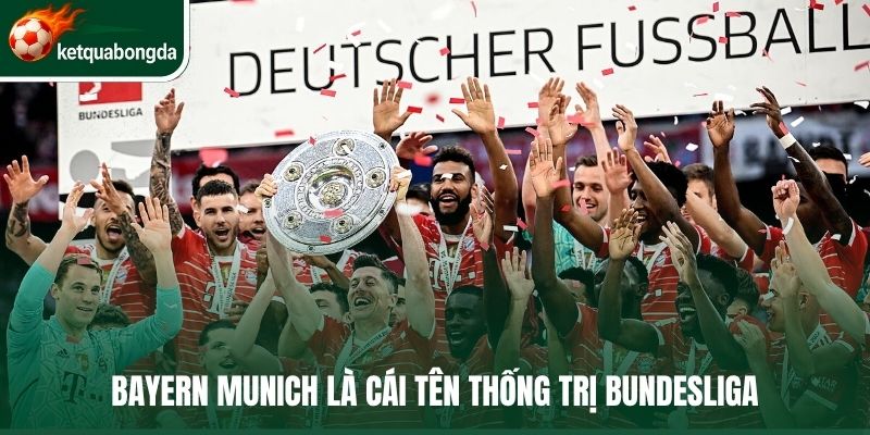Bayern Munich là cái tên thống trị Bundesliga