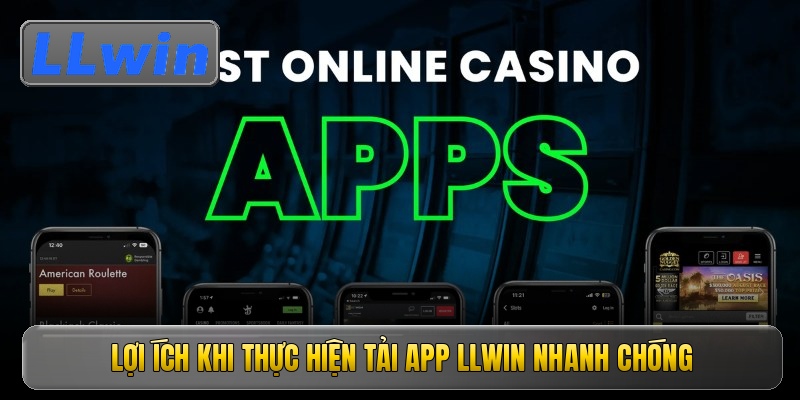 Lợi ích khi thực hiện tải app llwin nhanh chóng
