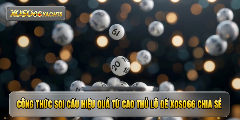 Công thức soi cầu hiệu quả từ cao thủ lô đề xoso66 chia sẻ