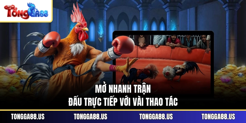 Mở nhanh trận đấu trực tiếp với vài thao tác Mở nhanh trận đấu trực tiếp với vài thao tác